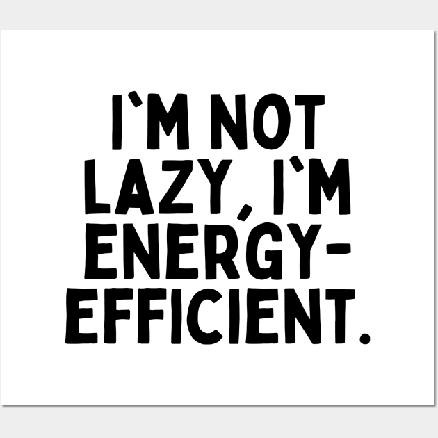 I'm not lazy, I'm energy-efficient. Wall Art by FunnyTshirtHub